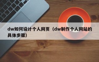 北京dw如何设计个人网页（dw制作个人网站的具体步骤）