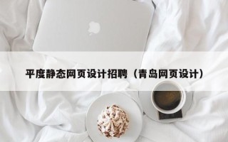 北京平度静态网页设计招聘（青岛网页设计）