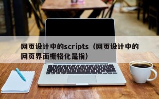 北京网页设计中的scripts（网页设计中的网页界面栅格化是指）