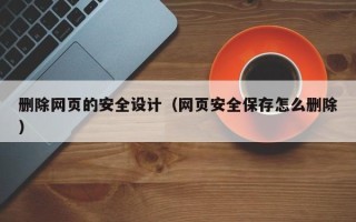 北京删除网页的安全设计（网页安全保存怎么删除）