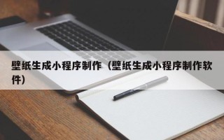 北京壁纸生成小程序制作（壁纸生成小程序制作软件）