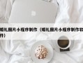 北京婚礼图片小程序制作（婚礼图片小程序制作软件）
