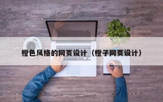 北京橙色风格的网页设计（橙子网页设计）